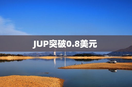 JUP突破0.8美元