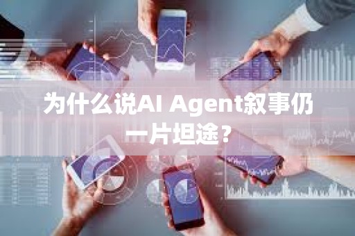 為什么說AI Agent敘事仍一片坦途？