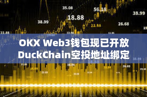 OKX Web3錢包現(xiàn)已開放DuckChain空投地址綁定，并即將支持空投申領(lǐng)