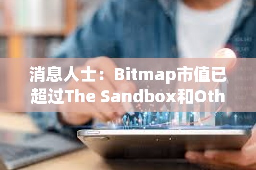 消息人士：Bitmap市值已超過(guò)The Sandbox和Otherdeed的市值之和