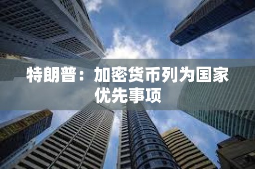 特朗普：加密貨幣列為國家優先事項