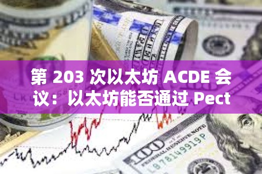 第 203 次以太坊 ACDE 會議：以太坊能否通過 Pectra 升級拉動行情？