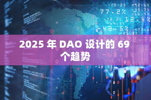 2025 年 DAO 設(shè)計的 69 個趨勢