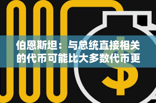 伯恩斯坦：與總統直接相關的代幣可能比大多數代幣更持久