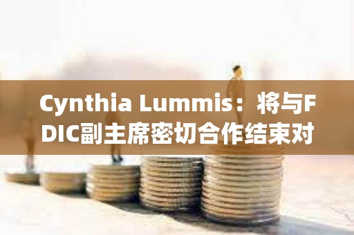 Cynthia Lummis：將與FDIC副主席密切合作結(jié)束對(duì)數(shù)字資產(chǎn)的攻擊