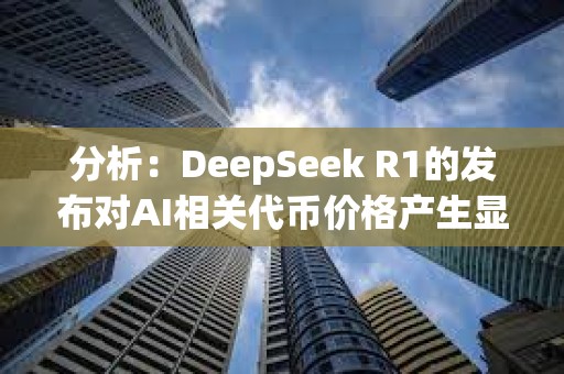 分析：DeepSeek R1的發(fā)布對AI相關(guān)代幣價格產(chǎn)生顯著影響