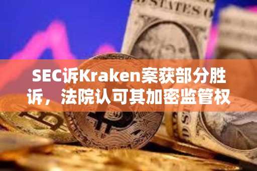 SEC訴Kraken案獲部分勝訴，法院認可其加密監(jiān)管權(quán)限