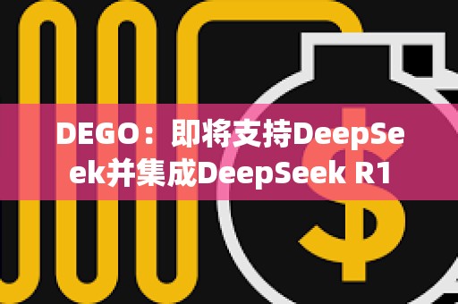 DEGO：即將支持DeepSeek并集成DeepSeek R1