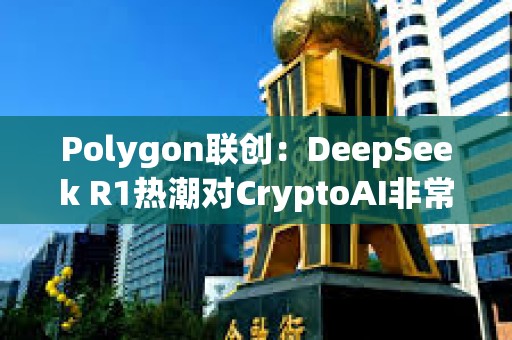 Polygon聯創：DeepSeek R1熱潮對CryptoAI非常有利