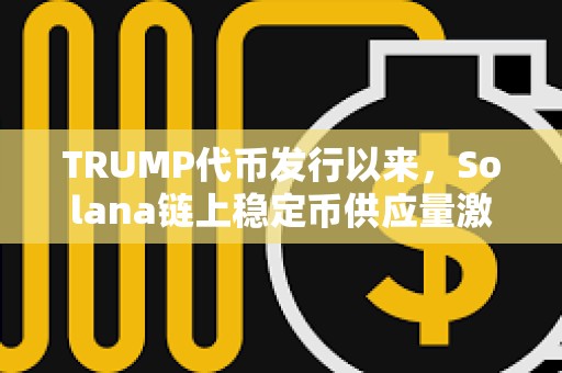 TRUMP代幣發(fā)行以來(lái)，Solana鏈上穩(wěn)定幣供應(yīng)量激增73%
