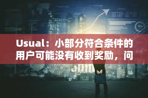 Usual：小部分符合條件的用戶可能沒有收到獎勵，問題將在下次分發時解決