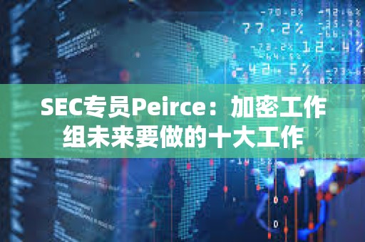 SEC專員Peirce：加密工作組未來要做的十大工作