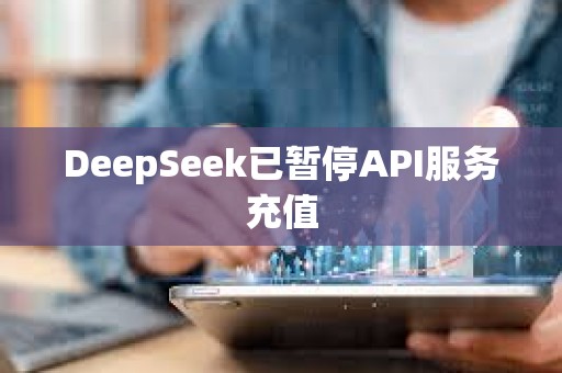 DeepSeek已暫停API服務充值