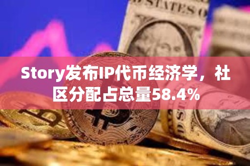 Story發(fā)布IP代幣經(jīng)濟學，社區(qū)分配占總量58.4%