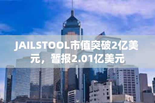 JAILSTOOL市值突破2億美元，暫報2.01億美元