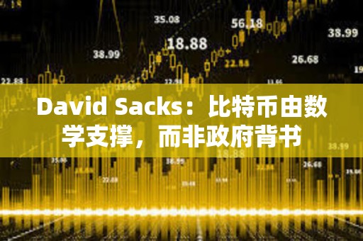 David Sacks：比特幣由數學支撐，而非政府背書
