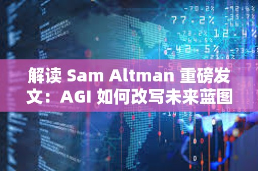 解讀 Sam Altman 重磅發文：AGI 如何改寫未來藍圖