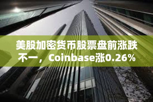 美股加密貨幣股票盤前漲跌不一，Coinbase漲0.26%
