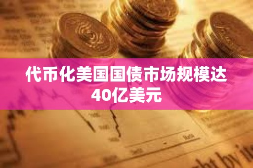 代幣化美國國債市場規模達40億美元
