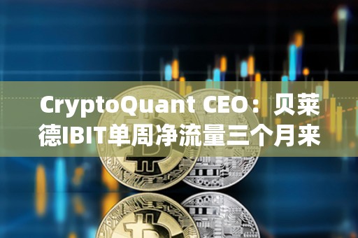 CryptoQuant CEO：貝萊德IBIT單周凈流量三個月來首次出現(xiàn)負(fù)值