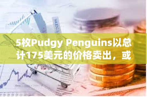 5枚Pudgy Penguins以總計175美元的價格賣出，或系賣家看錯價格