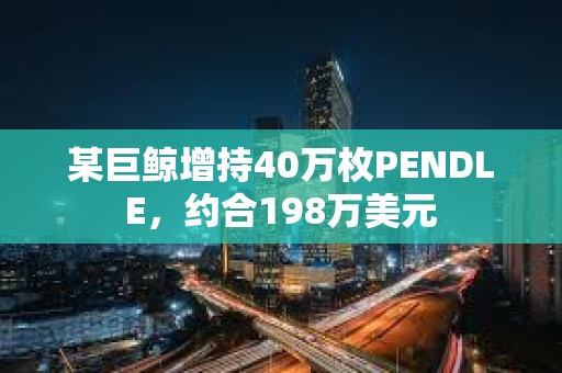 某巨鯨增持40萬(wàn)枚PENDLE，約合198萬(wàn)美元