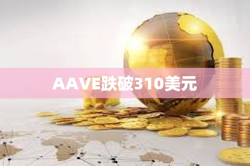 AAVE跌破310美元