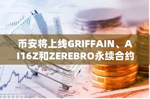 幣安將上線GRIFFAIN、AI16Z和ZEREBRO永續合約