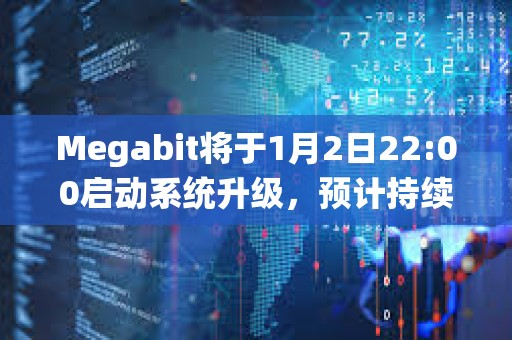 Megabit將于1月2日22:00啟動系統(tǒng)升級，預計持續(xù)6小時
