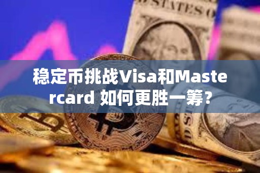 穩定幣挑戰Visa和Mastercard 如何更勝一籌？