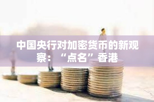 中國央行對加密貨幣的新觀察：“點名”香港