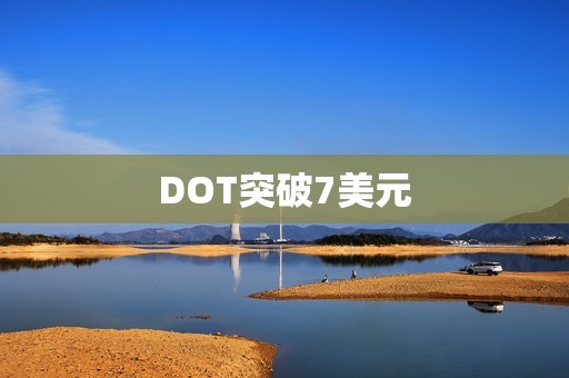 DOT突破7美元