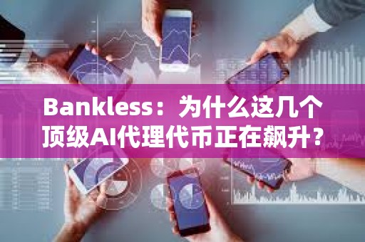 Bankless：為什么這幾個頂級AI代理代幣正在飆升？