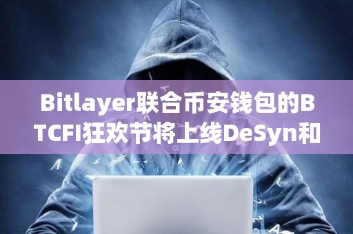 Bitlayer聯合幣安錢包的BTCFI狂歡節將上線DeSyn和DeAgentAI任務