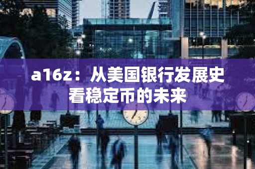 a16z：從美國銀行發展史看穩定幣的未來