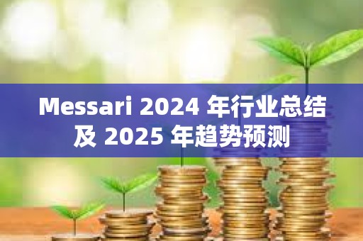 Messari 2024 年行業總結及 2025 年趨勢預測