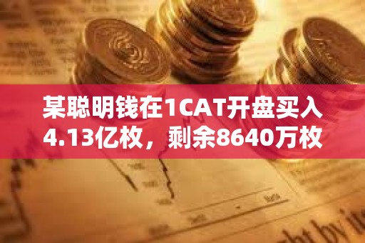 某聰明錢在1CAT開盤買入4.13億枚，剩余8640萬枚浮盈21萬美元