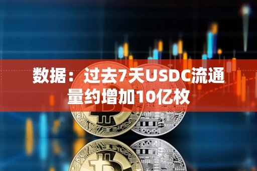 數(shù)據(jù)：過去7天USDC流通量約增加10億枚