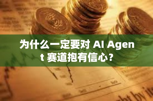 為什么一定要對 AI Agent 賽道抱有信心？