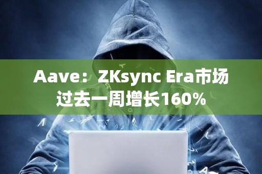 Aave：ZKsync Era市場過去一周增長160%