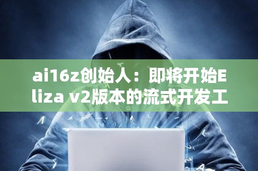 ai16z創始人：即將開始Eliza v2版本的流式開發工作