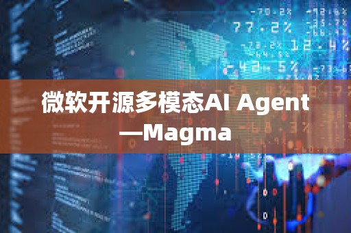 微軟開源多模態(tài)AI Agent—Magma