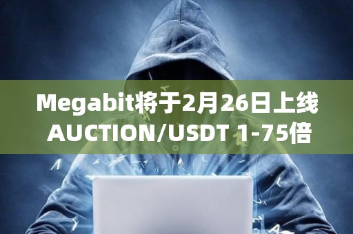 Megabit將于2月26日上線 AUCTION/USDT 1-75倍 永續(xù)合約交易