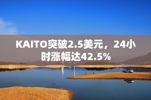 KAITO突破2.5美元，24小時漲幅達42.5%