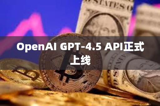 OpenAI GPT-4.5 API正式上線
