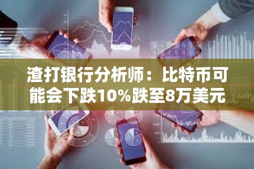 渣打銀行分析師：比特幣可能會下跌10%跌至8萬美元