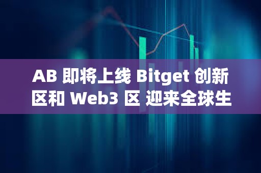 AB 即將上線 Bitget 創(chuàng)新區(qū)和 Web3 區(qū) 迎來(lái)全球生態(tài)發(fā)展重要里程碑