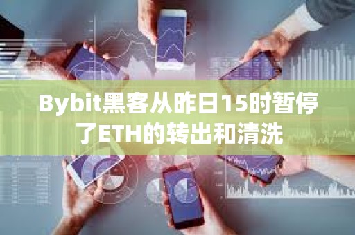 Bybit黑客從昨日15時暫停了ETH的轉(zhuǎn)出和清洗
