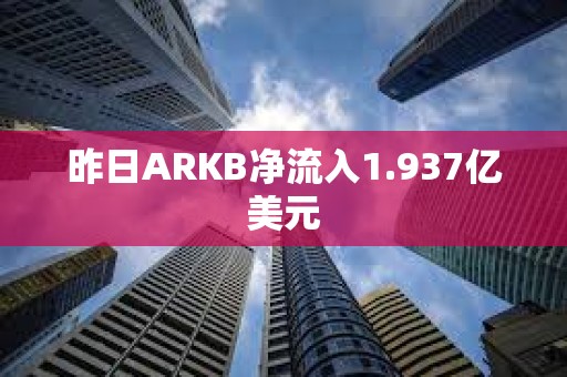 昨日ARKB凈流入1.937億美元