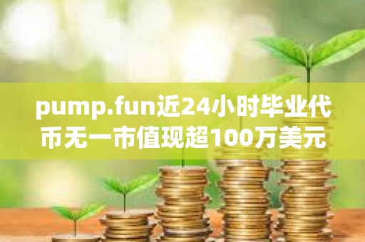pump.fun近24小時(shí)畢業(yè)代幣無(wú)一市值現(xiàn)超100萬(wàn)美元